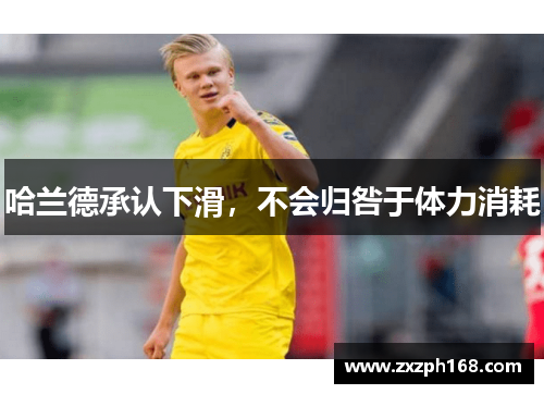 哈兰德承认下滑，不会归咎于体力消耗